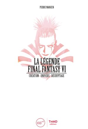 La légende Final Fantasy VI - Création - Univers - Décryptage Guide