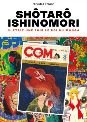 Shôtarô Ishinomori - Il était une fois le roi du manga Ouvrage sur le manga